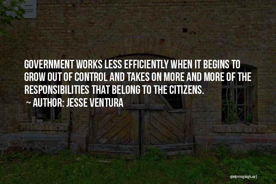 Jesse Ventura Quotes: Government Works Less Efficiently When It Begins To Grow Out Of Control And Takes On More And More Of The