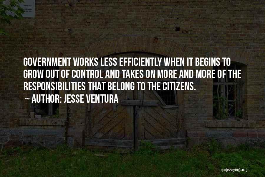 Jesse Ventura Quotes: Government Works Less Efficiently When It Begins To Grow Out Of Control And Takes On More And More Of The