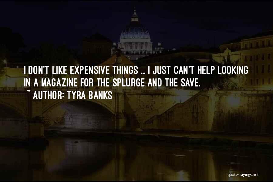 Tyra Banks Quotes: I Don't Like Expensive Things ... I Just Can't Help Looking In A Magazine For The Splurge And The Save.