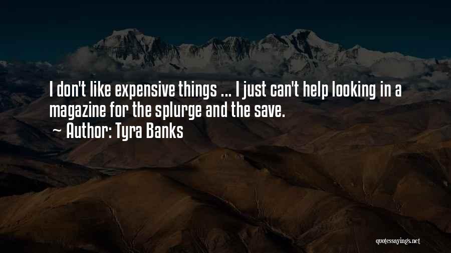 Tyra Banks Quotes: I Don't Like Expensive Things ... I Just Can't Help Looking In A Magazine For The Splurge And The Save.