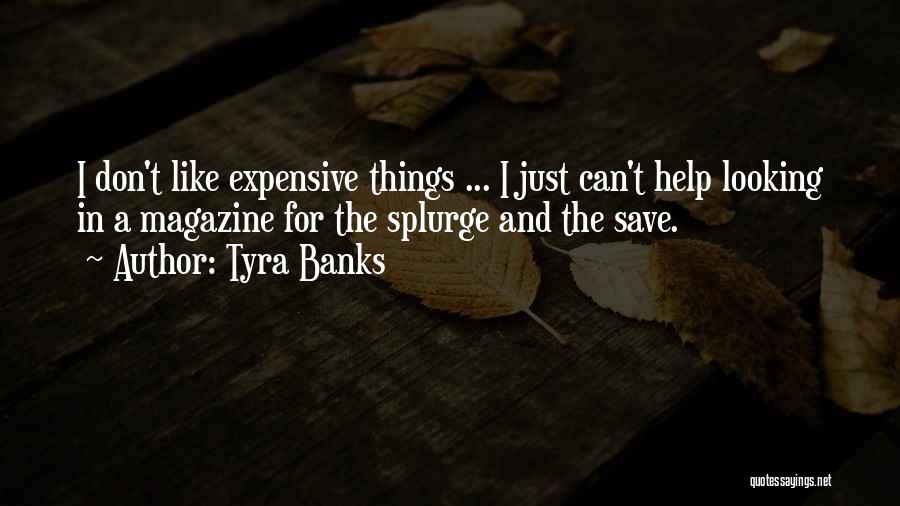 Tyra Banks Quotes: I Don't Like Expensive Things ... I Just Can't Help Looking In A Magazine For The Splurge And The Save.