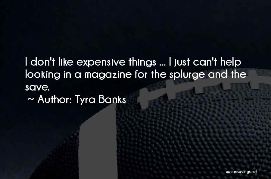 Tyra Banks Quotes: I Don't Like Expensive Things ... I Just Can't Help Looking In A Magazine For The Splurge And The Save.