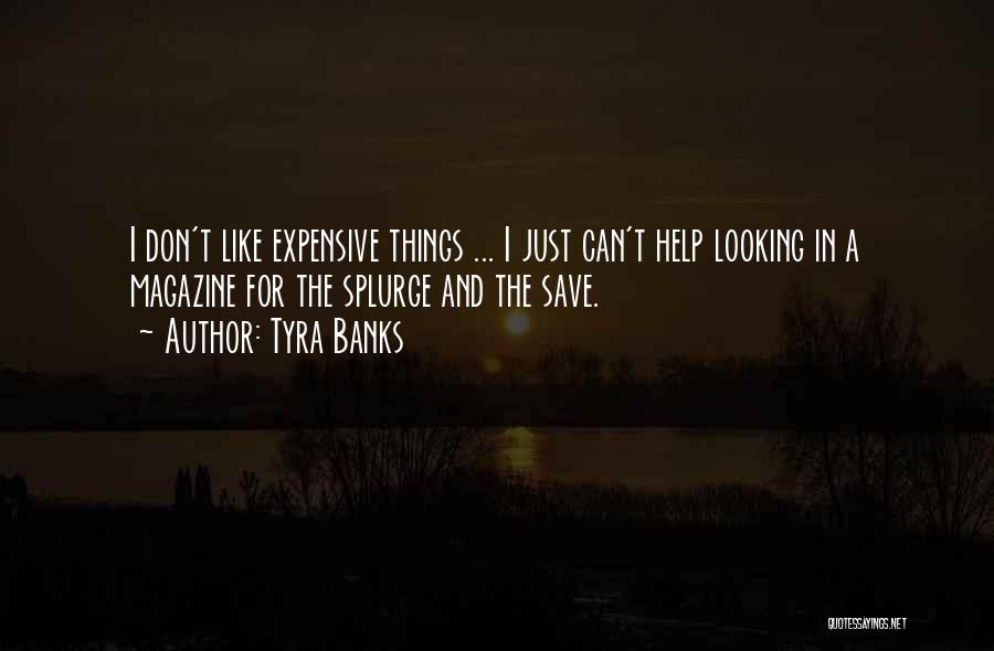 Tyra Banks Quotes: I Don't Like Expensive Things ... I Just Can't Help Looking In A Magazine For The Splurge And The Save.