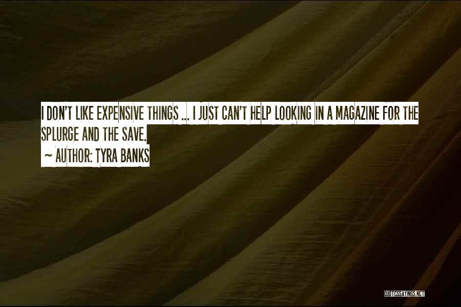 Tyra Banks Quotes: I Don't Like Expensive Things ... I Just Can't Help Looking In A Magazine For The Splurge And The Save.