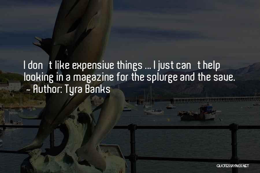 Tyra Banks Quotes: I Don't Like Expensive Things ... I Just Can't Help Looking In A Magazine For The Splurge And The Save.