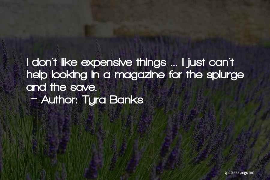 Tyra Banks Quotes: I Don't Like Expensive Things ... I Just Can't Help Looking In A Magazine For The Splurge And The Save.