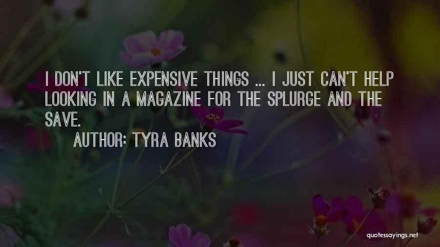 Tyra Banks Quotes: I Don't Like Expensive Things ... I Just Can't Help Looking In A Magazine For The Splurge And The Save.