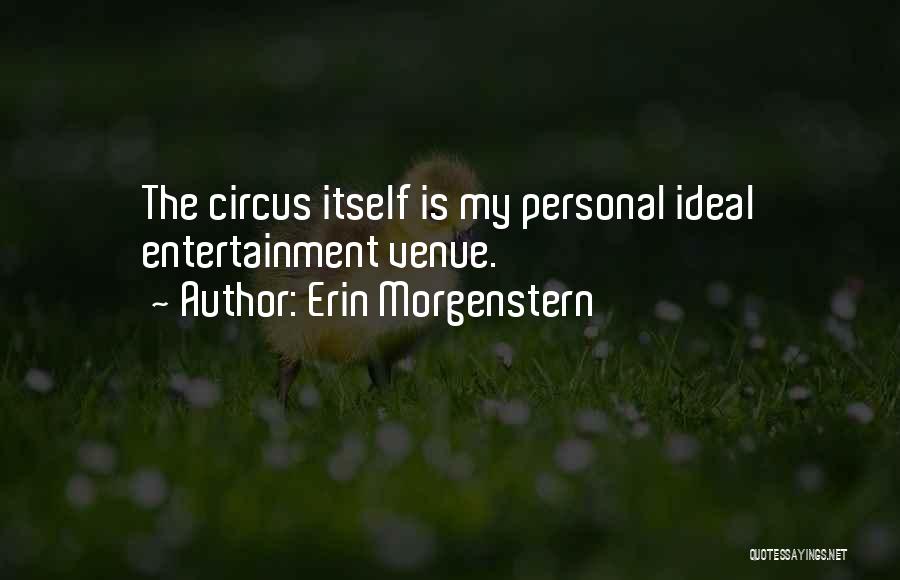Erin Morgenstern Quotes: The Circus Itself Is My Personal Ideal Entertainment Venue.