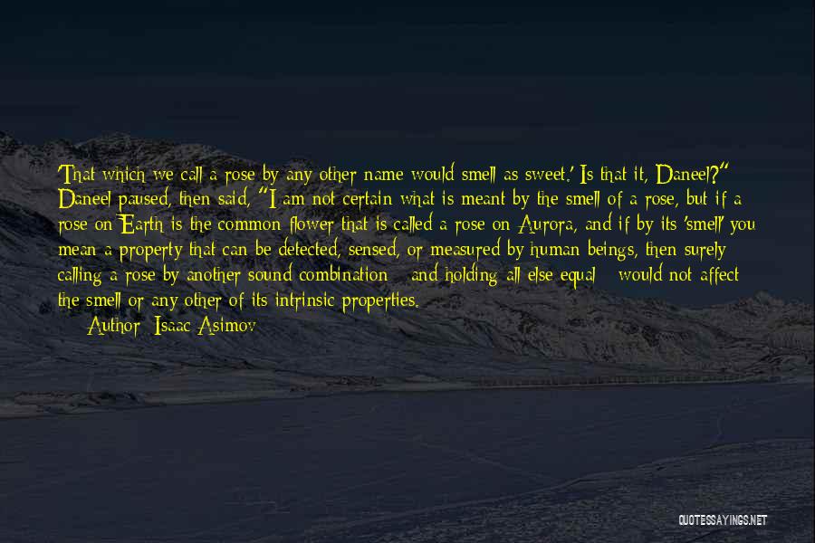 Isaac Asimov Quotes: 'that Which We Call A Rose By Any Other Name Would Smell As Sweet.' Is That It, Daneel? Daneel Paused,
