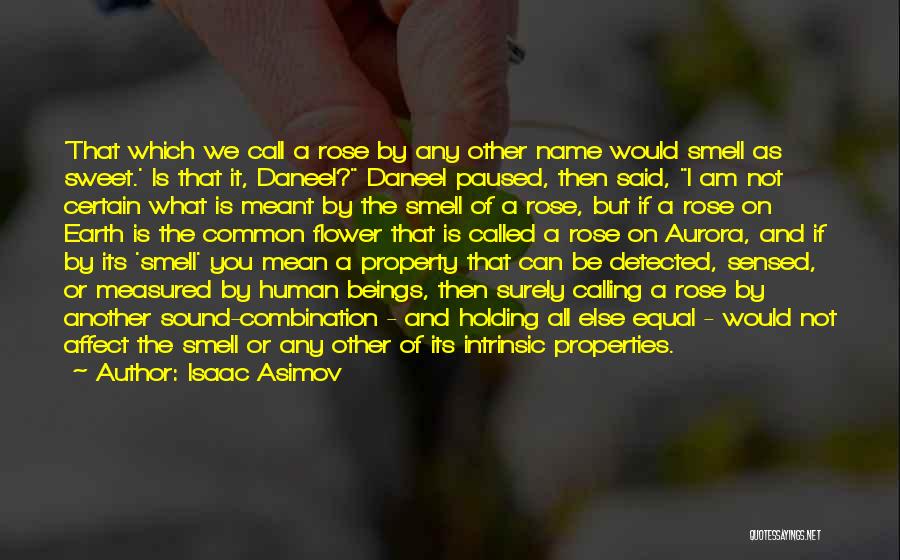 Isaac Asimov Quotes: 'that Which We Call A Rose By Any Other Name Would Smell As Sweet.' Is That It, Daneel? Daneel Paused,