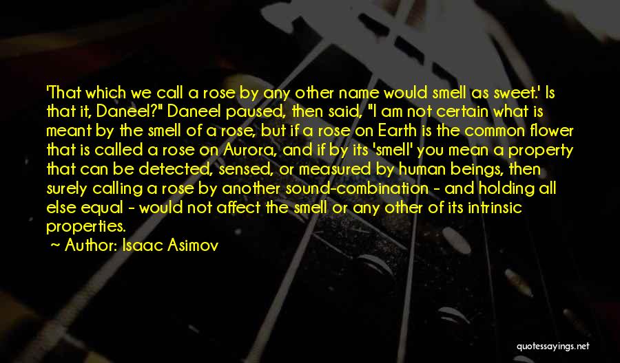 Isaac Asimov Quotes: 'that Which We Call A Rose By Any Other Name Would Smell As Sweet.' Is That It, Daneel? Daneel Paused,