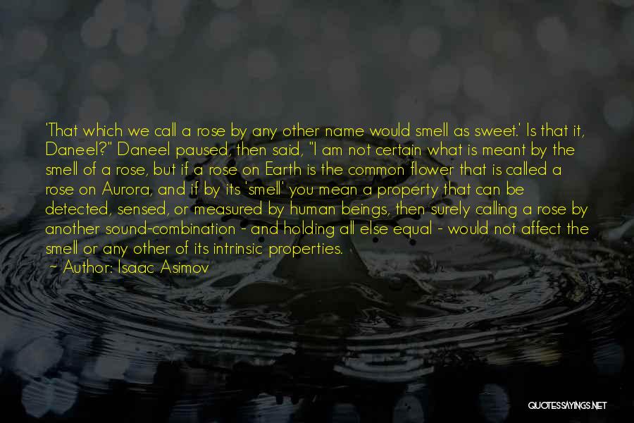 Isaac Asimov Quotes: 'that Which We Call A Rose By Any Other Name Would Smell As Sweet.' Is That It, Daneel? Daneel Paused,
