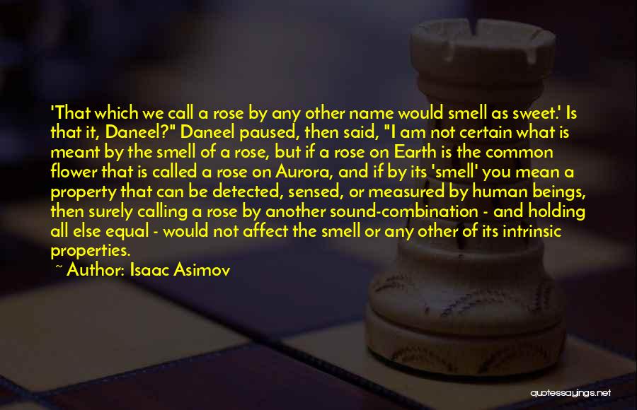 Isaac Asimov Quotes: 'that Which We Call A Rose By Any Other Name Would Smell As Sweet.' Is That It, Daneel? Daneel Paused,