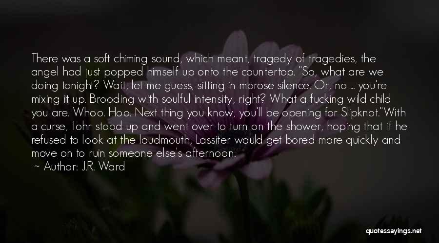 J.R. Ward Quotes: There Was A Soft Chiming Sound, Which Meant, Tragedy Of Tragedies, The Angel Had Just Popped Himself Up Onto The