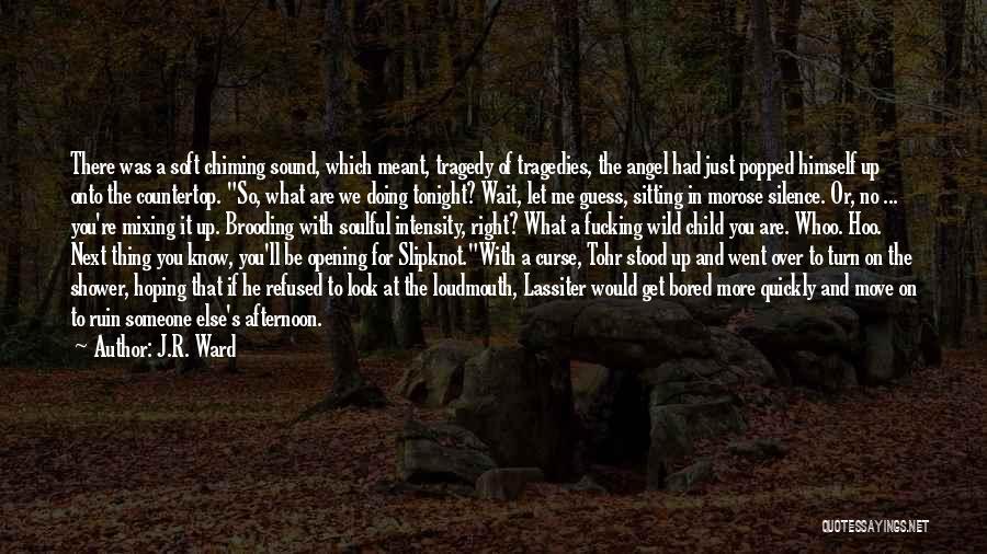 J.R. Ward Quotes: There Was A Soft Chiming Sound, Which Meant, Tragedy Of Tragedies, The Angel Had Just Popped Himself Up Onto The