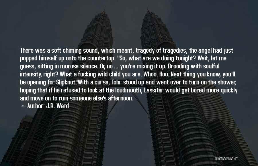 J.R. Ward Quotes: There Was A Soft Chiming Sound, Which Meant, Tragedy Of Tragedies, The Angel Had Just Popped Himself Up Onto The
