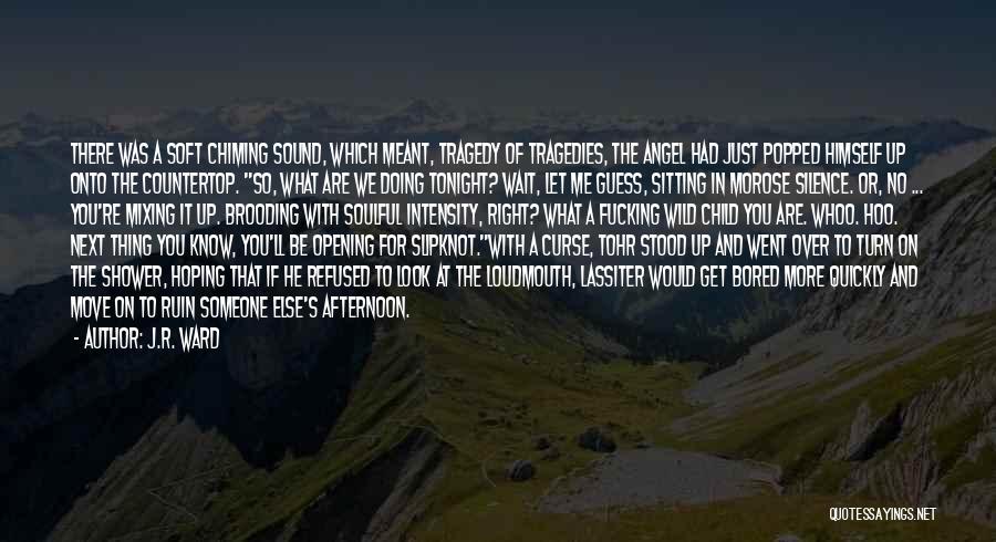 J.R. Ward Quotes: There Was A Soft Chiming Sound, Which Meant, Tragedy Of Tragedies, The Angel Had Just Popped Himself Up Onto The