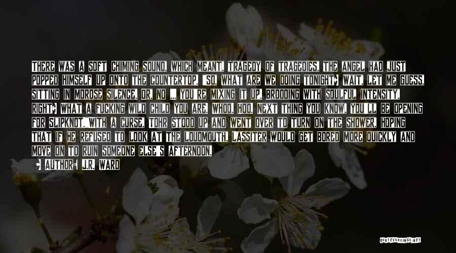 J.R. Ward Quotes: There Was A Soft Chiming Sound, Which Meant, Tragedy Of Tragedies, The Angel Had Just Popped Himself Up Onto The