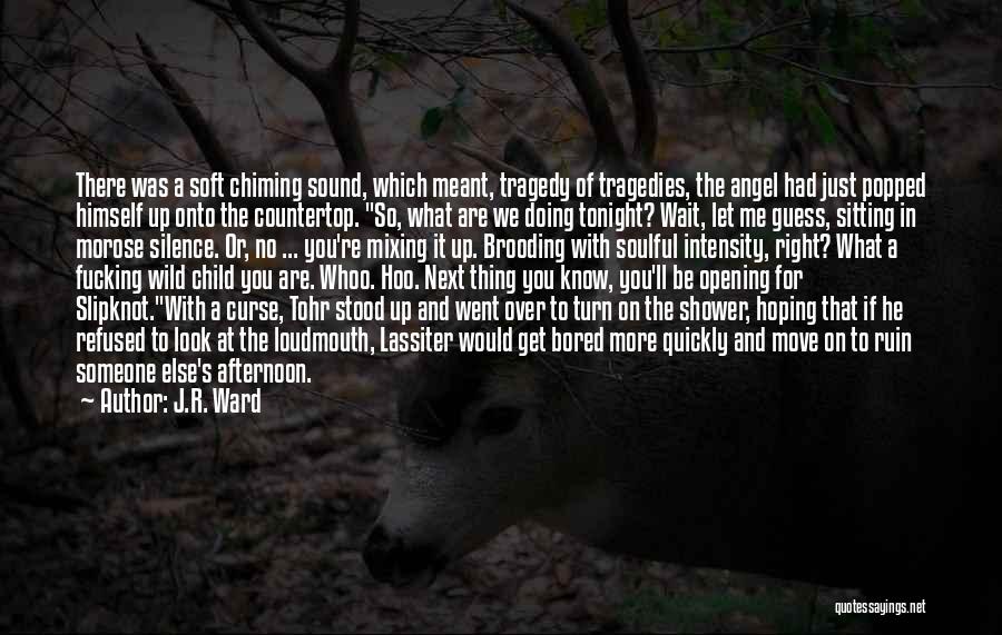 J.R. Ward Quotes: There Was A Soft Chiming Sound, Which Meant, Tragedy Of Tragedies, The Angel Had Just Popped Himself Up Onto The
