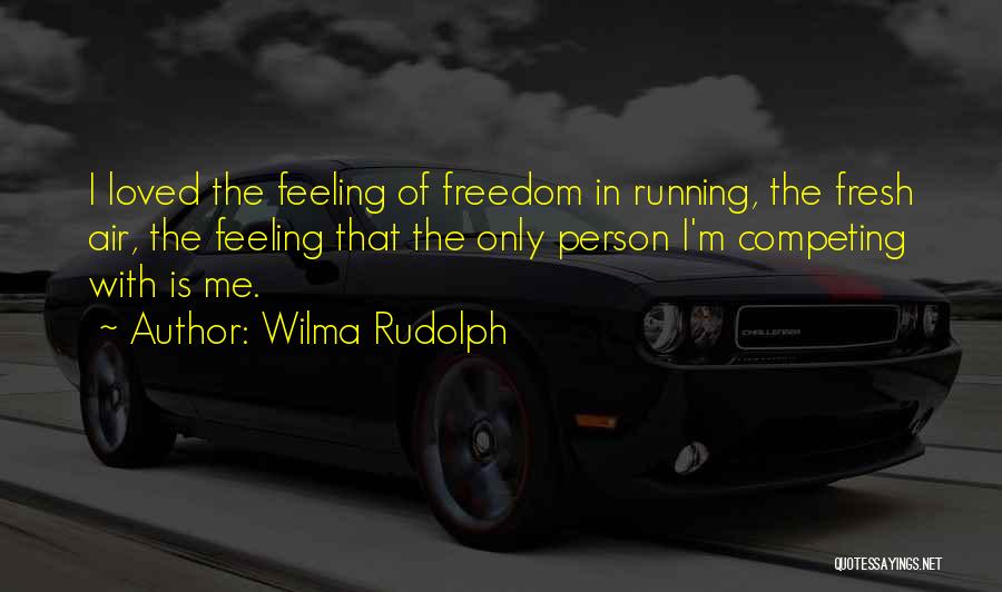Wilma Rudolph Quotes: I Loved The Feeling Of Freedom In Running, The Fresh Air, The Feeling That The Only Person I'm Competing With