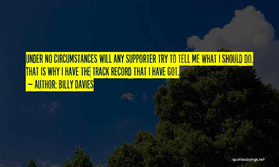 Billy Davies Quotes: Under No Circumstances Will Any Supporter Try To Tell Me What I Should Do. That Is Why I Have The