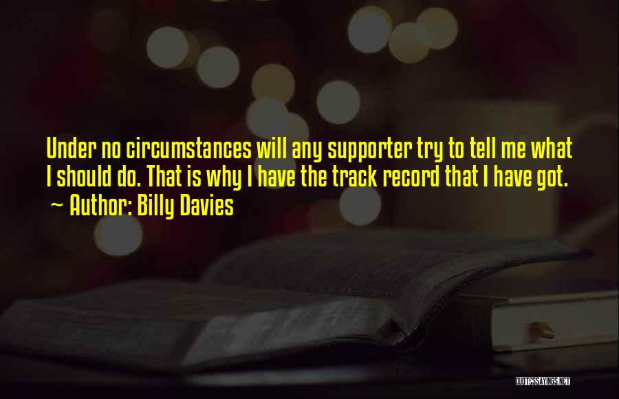 Billy Davies Quotes: Under No Circumstances Will Any Supporter Try To Tell Me What I Should Do. That Is Why I Have The
