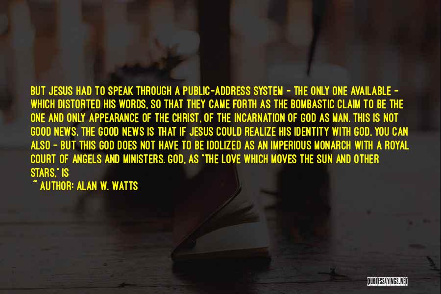 Alan W. Watts Quotes: But Jesus Had To Speak Through A Public-address System - The Only One Available - Which Distorted His Words, So