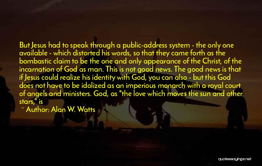 Alan W. Watts Quotes: But Jesus Had To Speak Through A Public-address System - The Only One Available - Which Distorted His Words, So