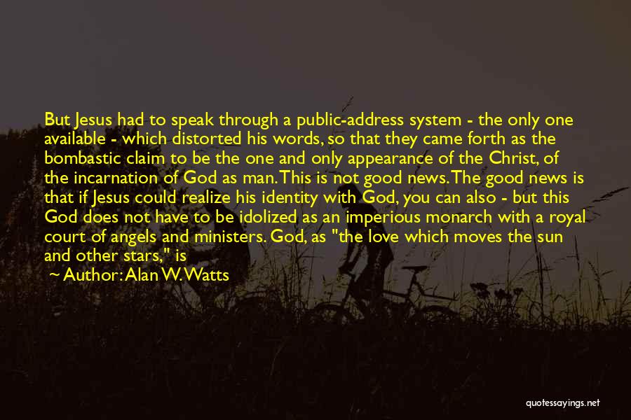 Alan W. Watts Quotes: But Jesus Had To Speak Through A Public-address System - The Only One Available - Which Distorted His Words, So