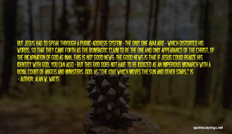 Alan W. Watts Quotes: But Jesus Had To Speak Through A Public-address System - The Only One Available - Which Distorted His Words, So