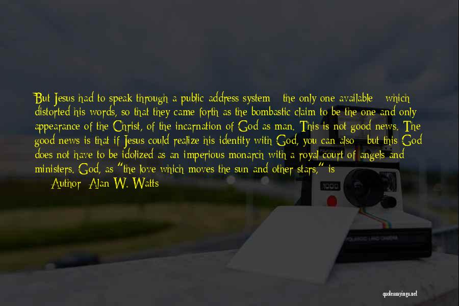 Alan W. Watts Quotes: But Jesus Had To Speak Through A Public-address System - The Only One Available - Which Distorted His Words, So