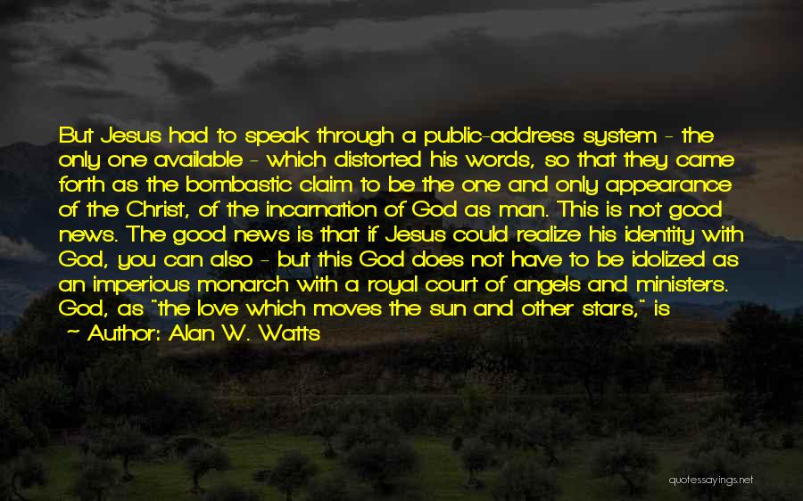 Alan W. Watts Quotes: But Jesus Had To Speak Through A Public-address System - The Only One Available - Which Distorted His Words, So