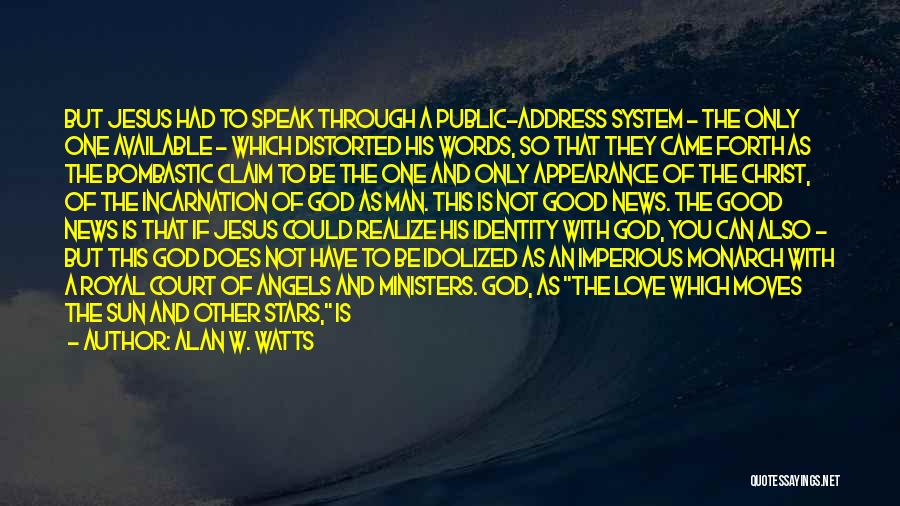 Alan W. Watts Quotes: But Jesus Had To Speak Through A Public-address System - The Only One Available - Which Distorted His Words, So