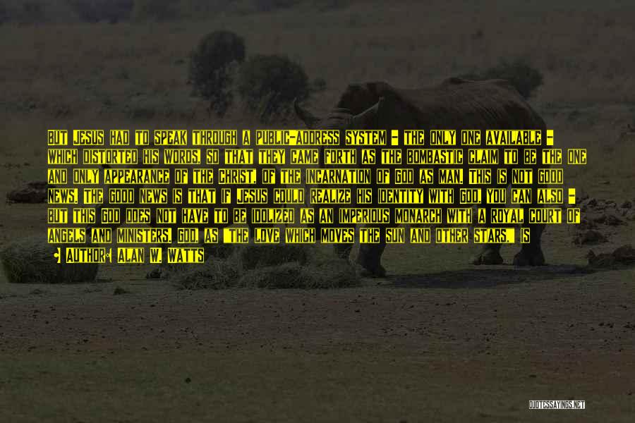 Alan W. Watts Quotes: But Jesus Had To Speak Through A Public-address System - The Only One Available - Which Distorted His Words, So