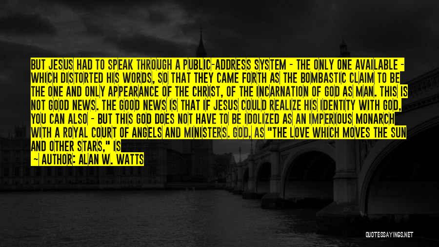 Alan W. Watts Quotes: But Jesus Had To Speak Through A Public-address System - The Only One Available - Which Distorted His Words, So