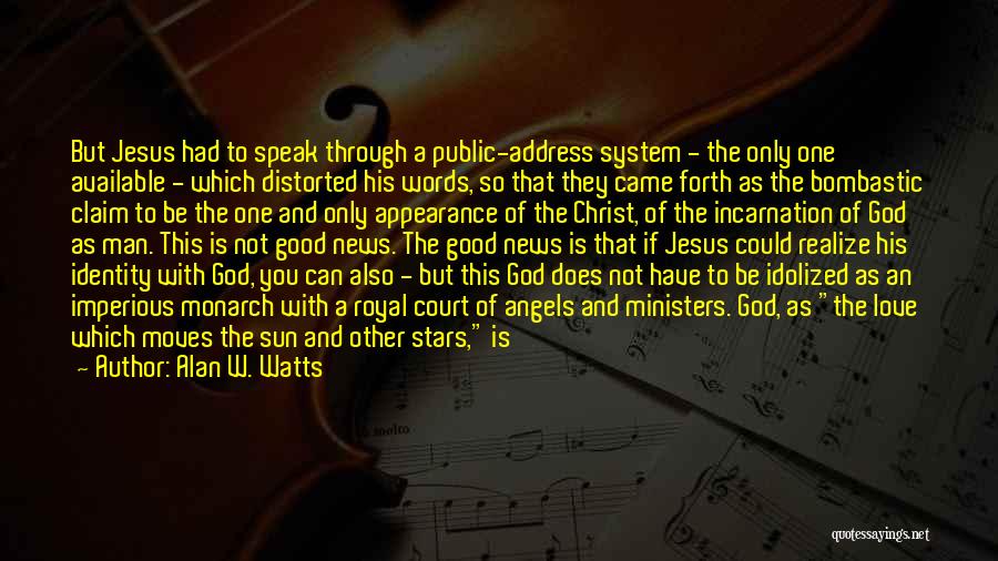 Alan W. Watts Quotes: But Jesus Had To Speak Through A Public-address System - The Only One Available - Which Distorted His Words, So