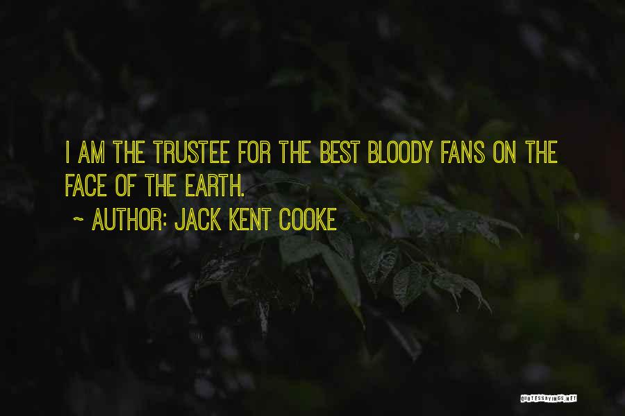 Jack Kent Cooke Quotes: I Am The Trustee For The Best Bloody Fans On The Face Of The Earth.