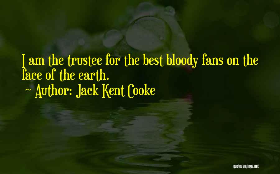 Jack Kent Cooke Quotes: I Am The Trustee For The Best Bloody Fans On The Face Of The Earth.