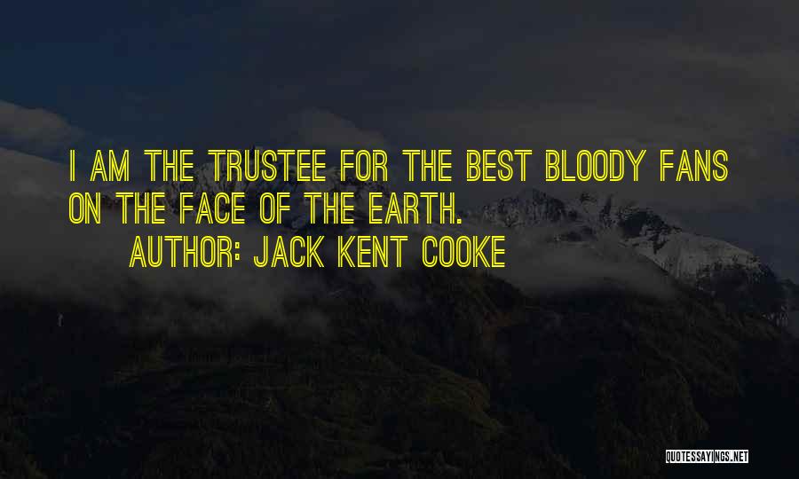 Jack Kent Cooke Quotes: I Am The Trustee For The Best Bloody Fans On The Face Of The Earth.