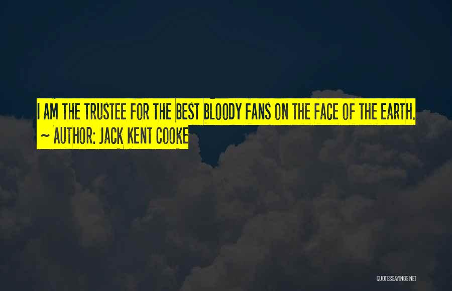 Jack Kent Cooke Quotes: I Am The Trustee For The Best Bloody Fans On The Face Of The Earth.