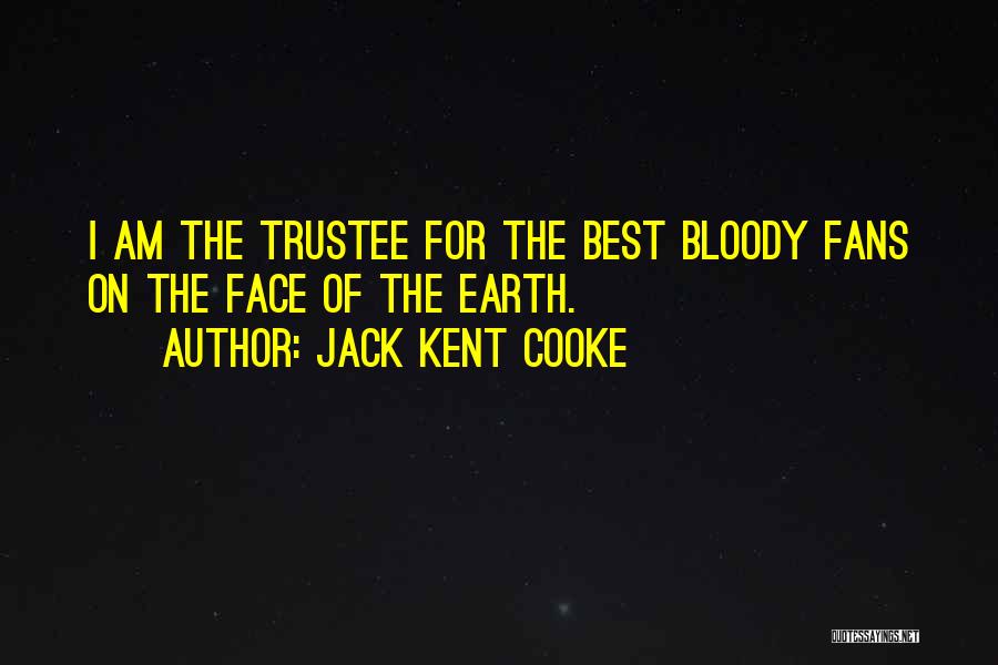 Jack Kent Cooke Quotes: I Am The Trustee For The Best Bloody Fans On The Face Of The Earth.
