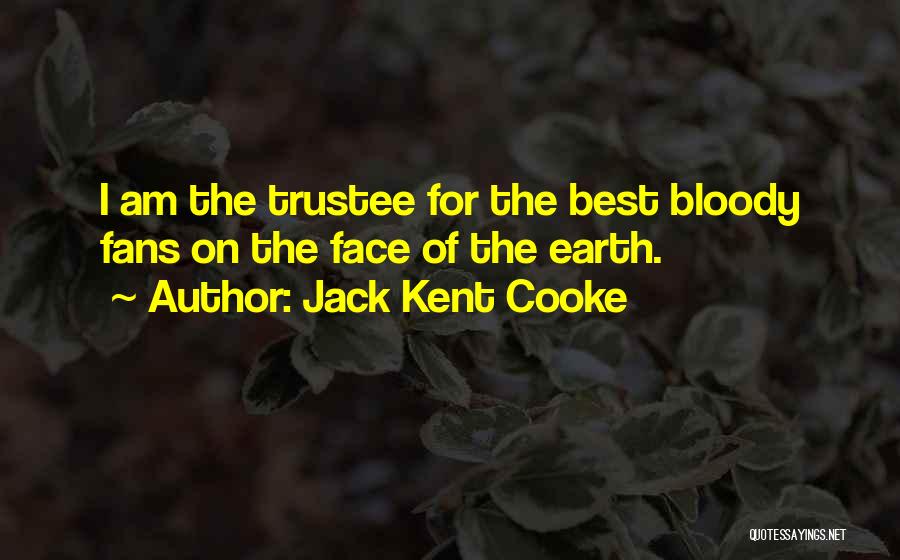 Jack Kent Cooke Quotes: I Am The Trustee For The Best Bloody Fans On The Face Of The Earth.