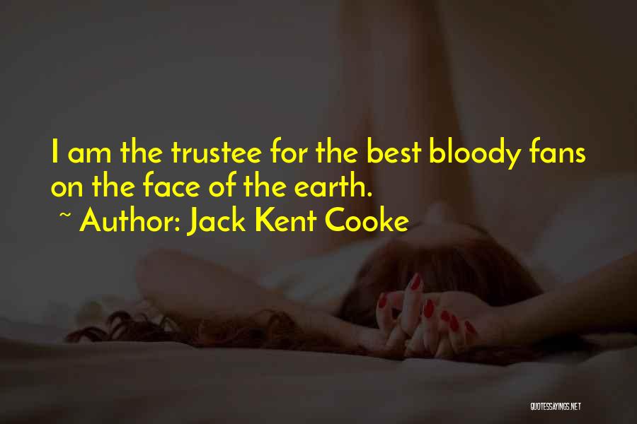 Jack Kent Cooke Quotes: I Am The Trustee For The Best Bloody Fans On The Face Of The Earth.