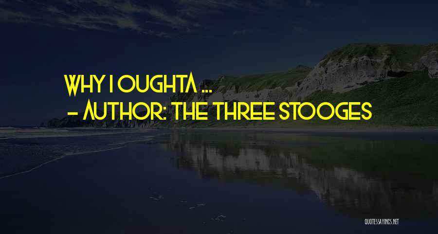 The Three Stooges Quotes: Why I Oughta ...