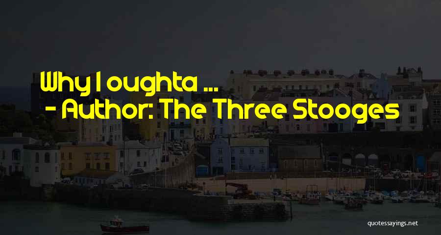 The Three Stooges Quotes: Why I Oughta ...