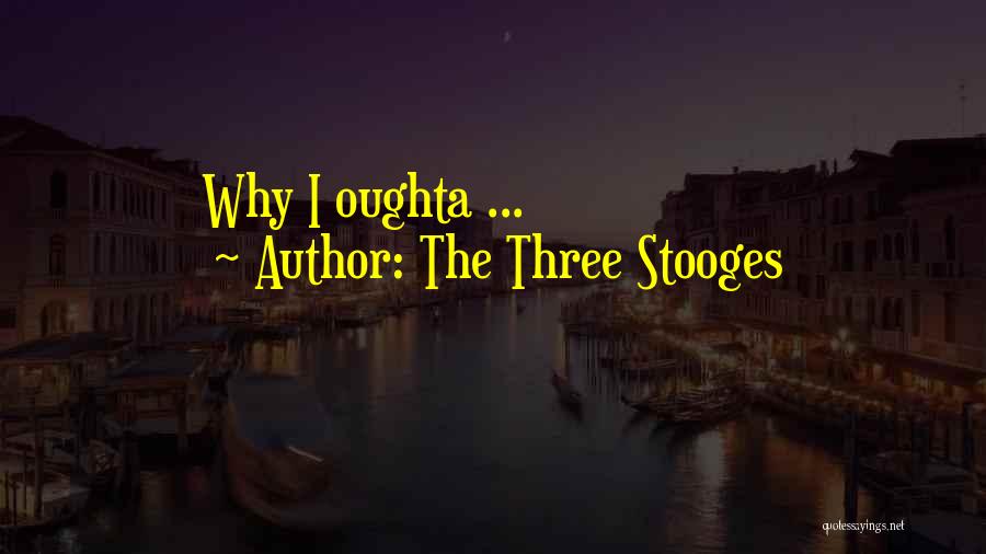The Three Stooges Quotes: Why I Oughta ...