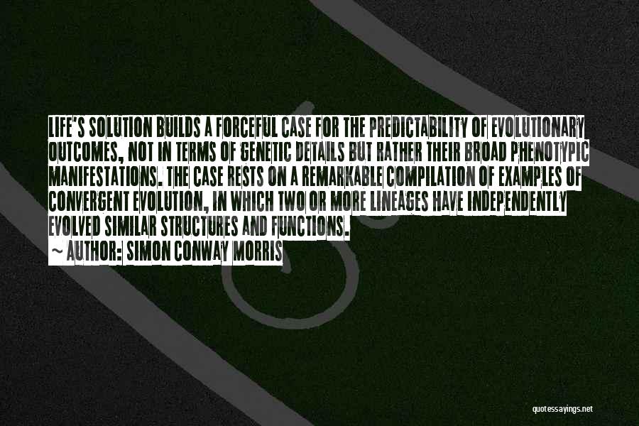 Simon Conway Morris Quotes: Life's Solution Builds A Forceful Case For The Predictability Of Evolutionary Outcomes, Not In Terms Of Genetic Details But Rather