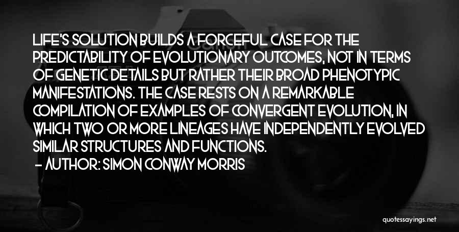 Simon Conway Morris Quotes: Life's Solution Builds A Forceful Case For The Predictability Of Evolutionary Outcomes, Not In Terms Of Genetic Details But Rather