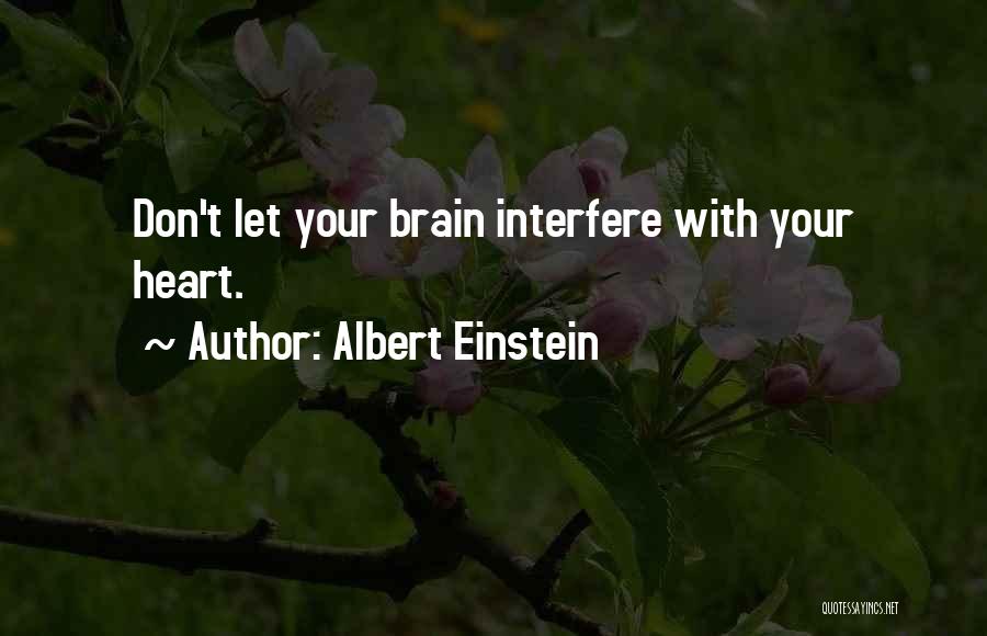 Albert Einstein Quotes: Don't Let Your Brain Interfere With Your Heart.