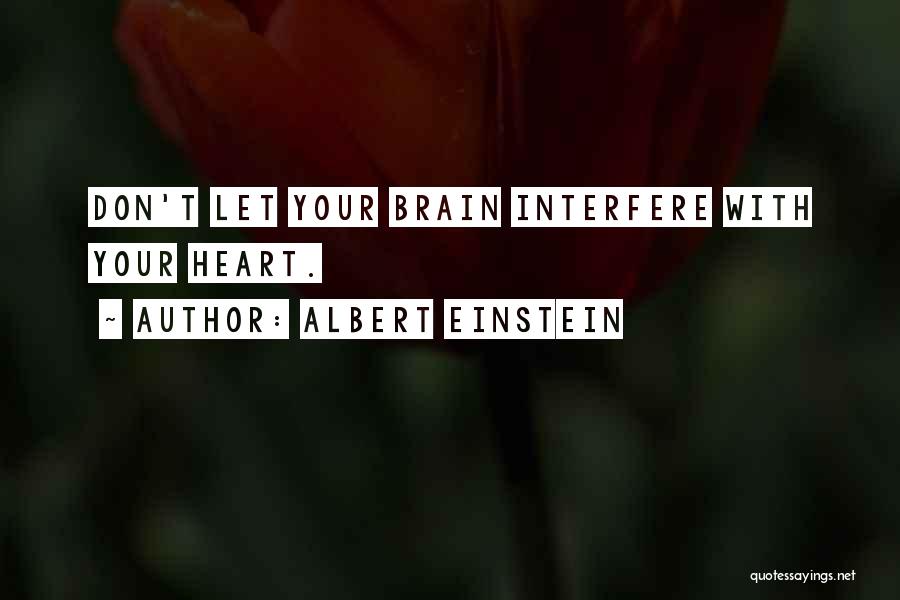 Albert Einstein Quotes: Don't Let Your Brain Interfere With Your Heart.